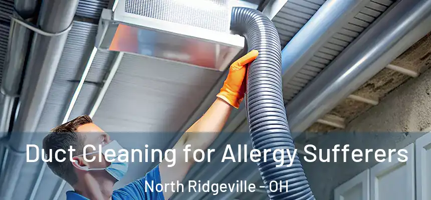  Duct Cleaning for Allergy Sufferers North Ridgeville - OH