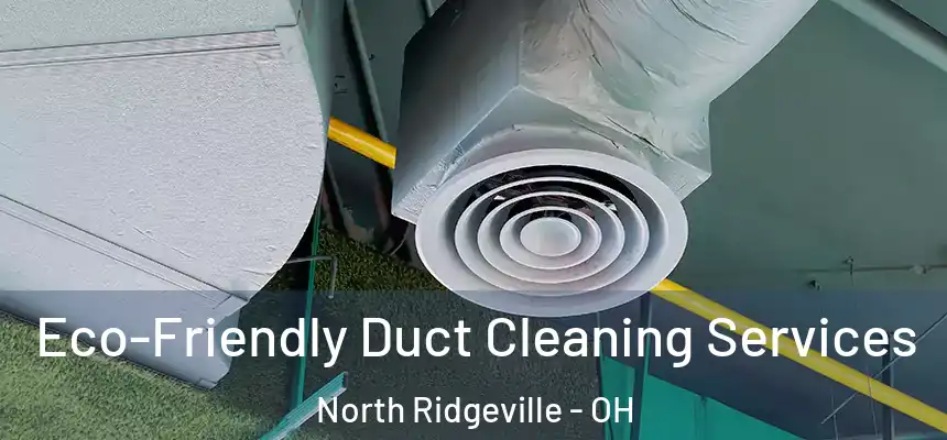  Eco-Friendly Duct Cleaning Services North Ridgeville - OH