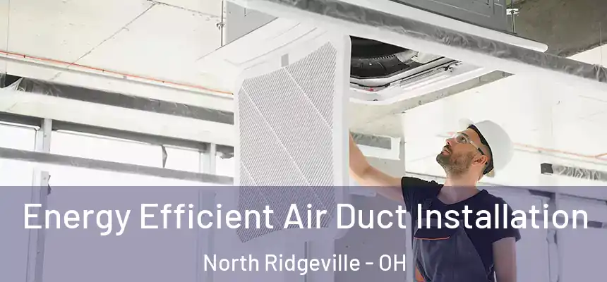  Energy Efficient Air Duct Installation North Ridgeville - OH
